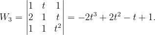 \dpi{120} W_{3}=\begin{vmatrix} 1 & t &1 \\ 2& 1 &t \\ 1 &1 & t^{2} \end{vmatrix}=-2t^{3}+2t^{2}-t+1.